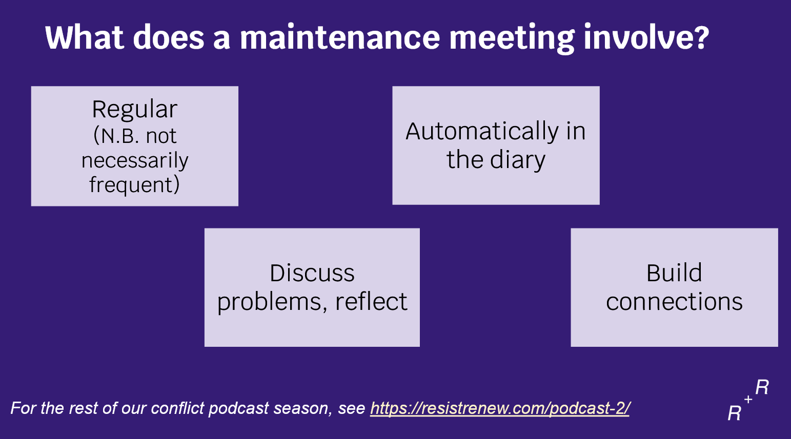 What does a maintenance meeting involve? Regular (N.B. not necessarily frequent); automatically in the diary; discuss, reflect; build connections